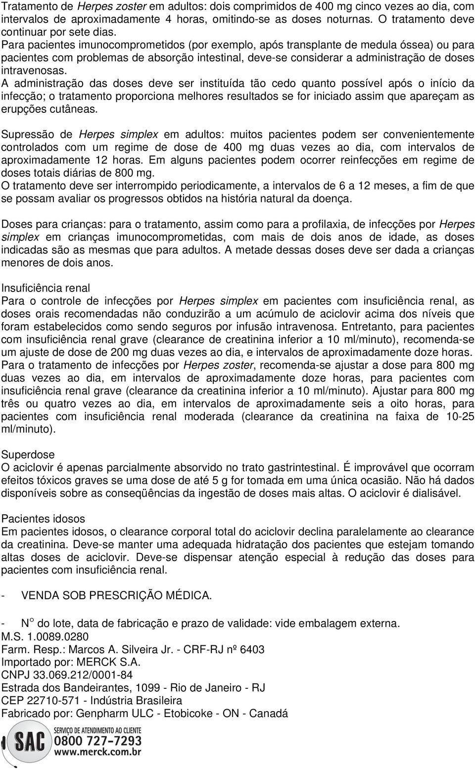 Para pacientes imunocomprometidos (por exemplo, após transplante de medula óssea) ou para pacientes com problemas de absorção intestinal, deve-se considerar a administração de doses intravenosas.