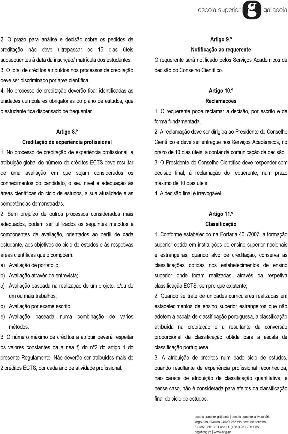 No processo de creditação deverão ficar identificadas as unidades curriculares obrigatórias do plano de estudos, que o estudante fica dispensado de frequentar. Artigo 8.