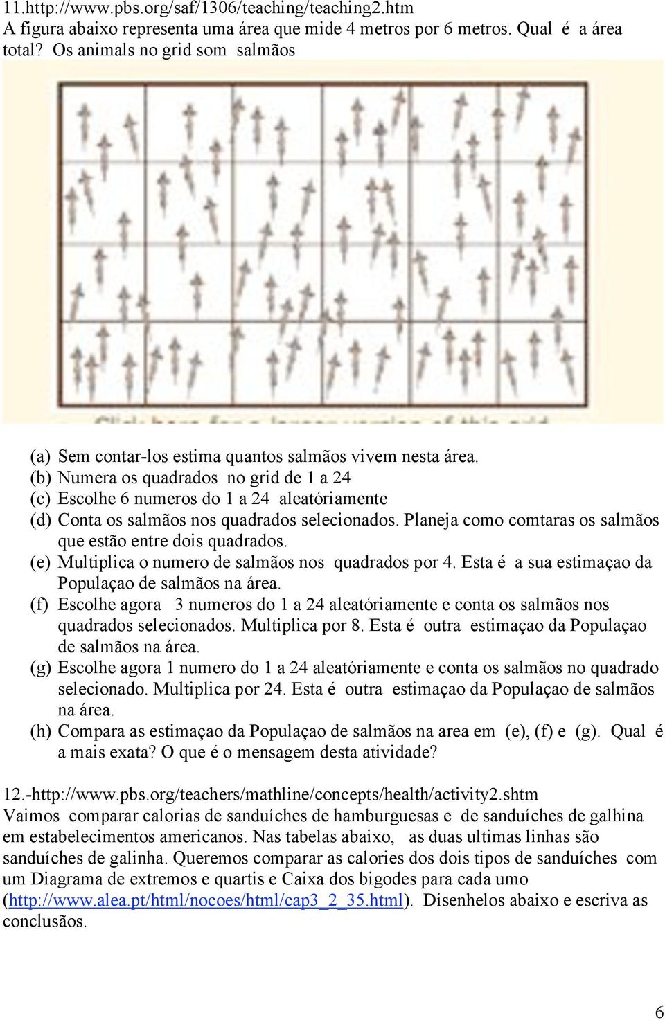 (b) Numera os quadrados no grid de 1 a 24 (c) Escolhe 6 numeros do 1 a 24 aleatóriamente (d) Conta os salmãos nos quadrados selecionados.