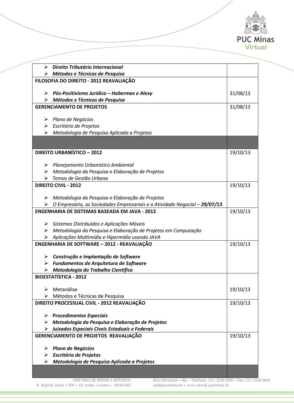 29/07/13 ENGENHARIA DE SISTEMAS BASEADA EM JAVA - 2012 Sistemas Distribuídos e Aplicações Móveis em Computação Aplicações Multimídia e Hipermídia usando JAVA ENGENHARIA DE SOFTWARE 2012 - REAVALIAÇÃO