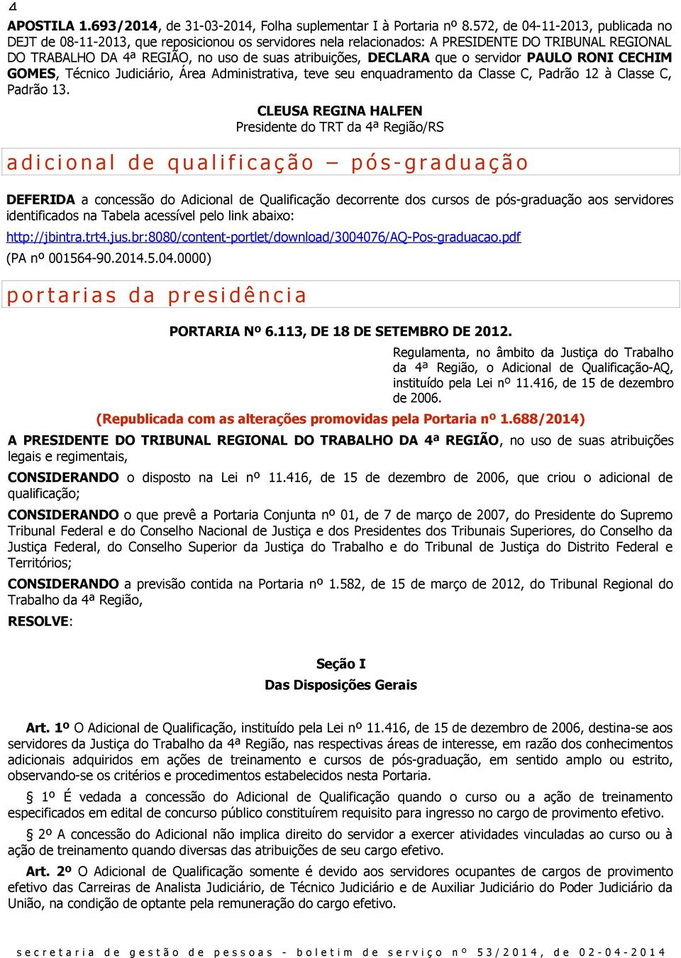 o servidor PAULO ROI CECHIM GOMES, Técnico Judiciário, Área Administrativa, teve seu enquadramento da Classe C, Padrão 12 à Classe C, Padrão 13.