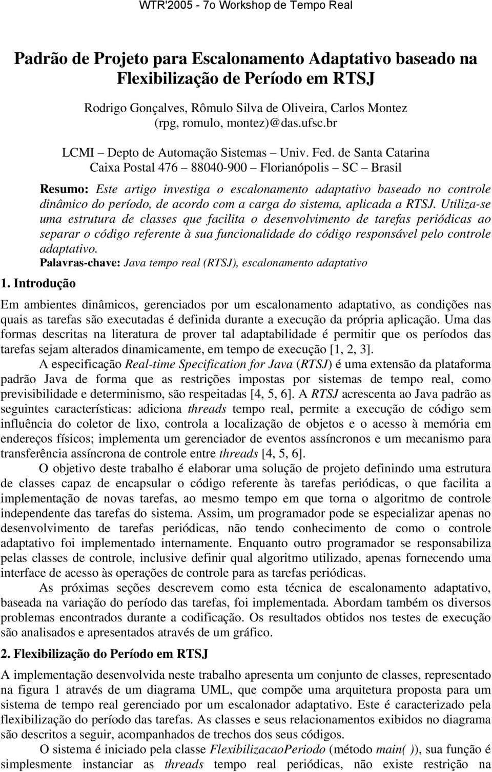 de Santa Catarina Caixa Postal 476 88040-900 Florianópolis SC Brasil Resumo: Este artigo investiga o escalonamento adaptativo baseado no controle dinâmico do período, de acordo com a carga do
