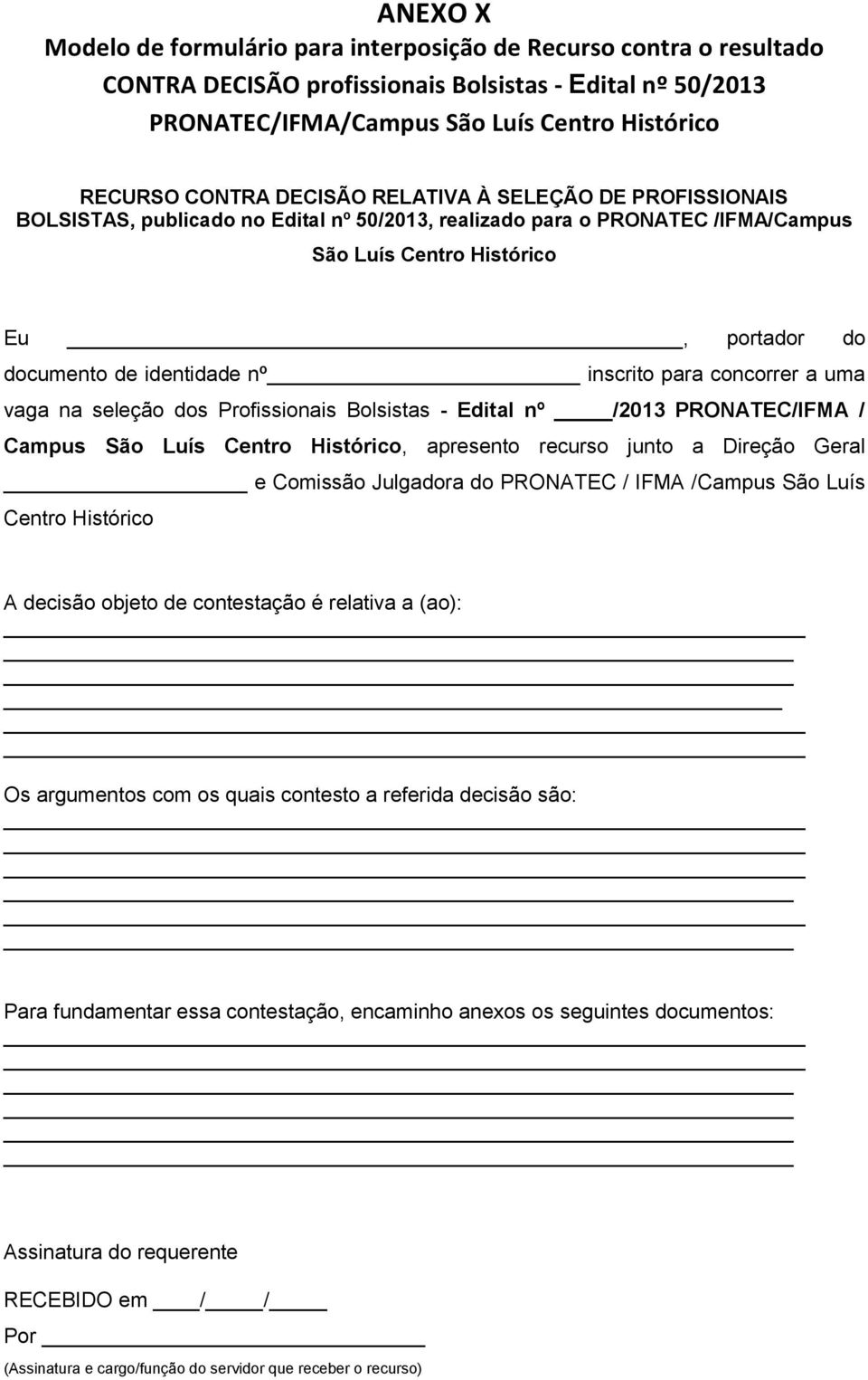 inscrito para concorrer a uma vaga na seleção dos Profissionais Bolsistas - Edital nº /2013 PRONATEC/IFMA / Campus São Luís Centro Histórico, apresento recurso junto a Direção Geral e Comissão