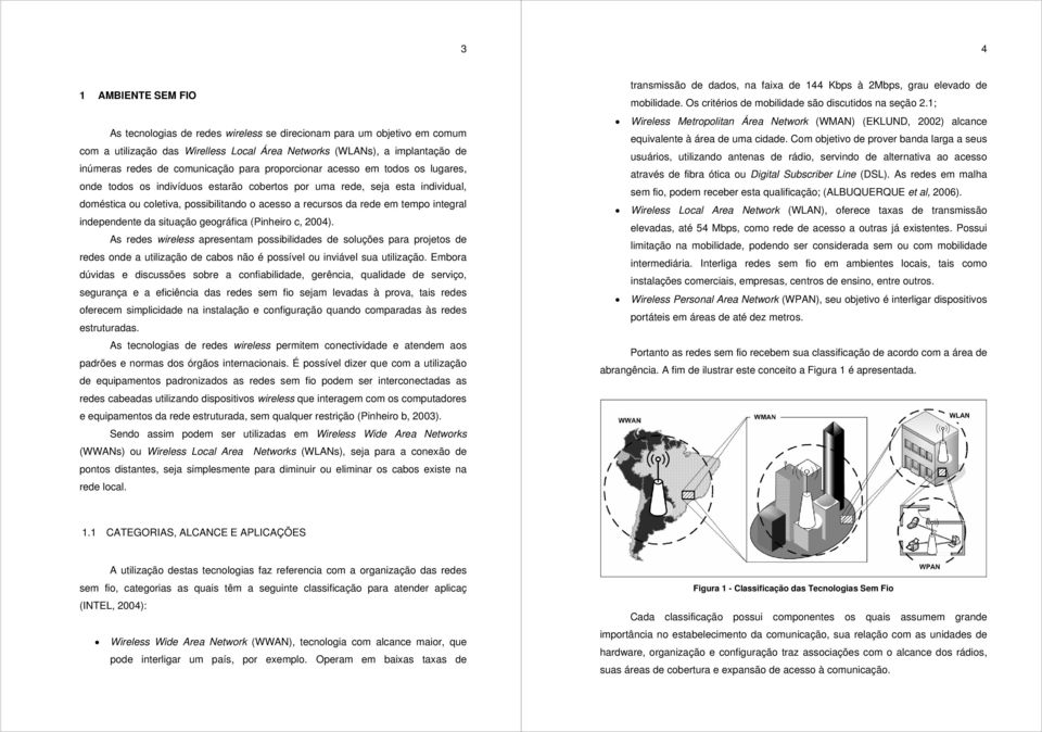 rede em tempo integral independente da situação geográfica (Pinheiro c, 2004).