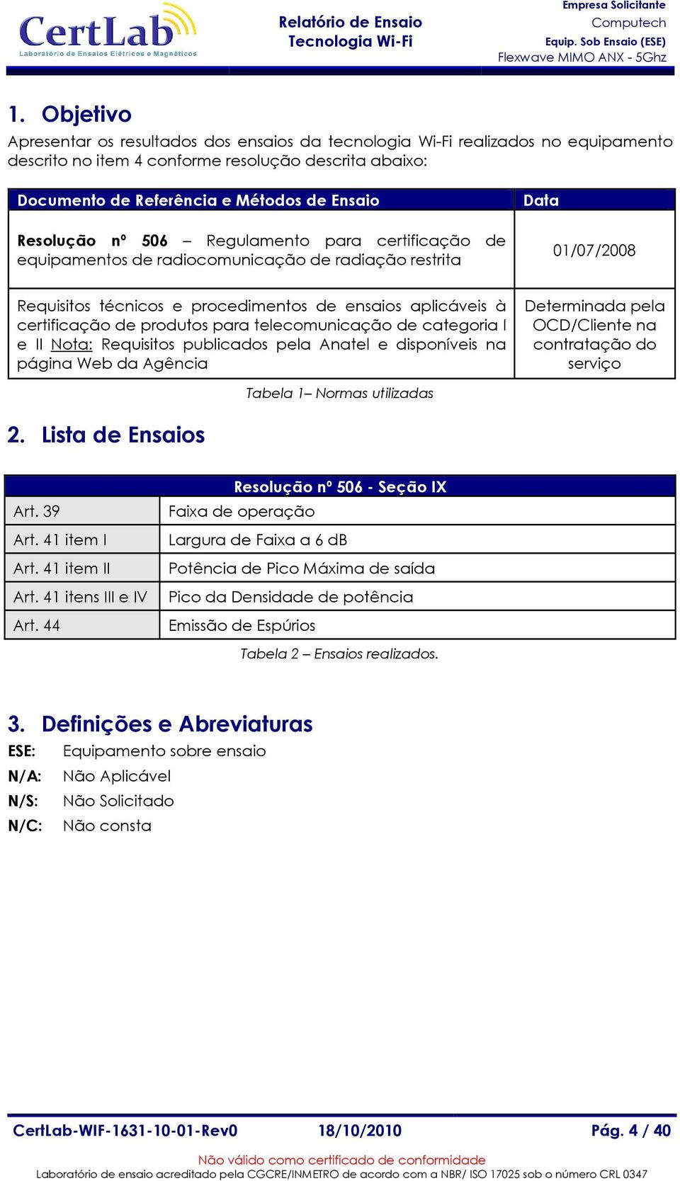 para telecomunicação de categoria I e II Nota: Requisitos publicados pela natel e disponíveis na página Web da gência Determinada pela OCD/Cliente na contratação do serviço Tabela Normas utilizadas 2.