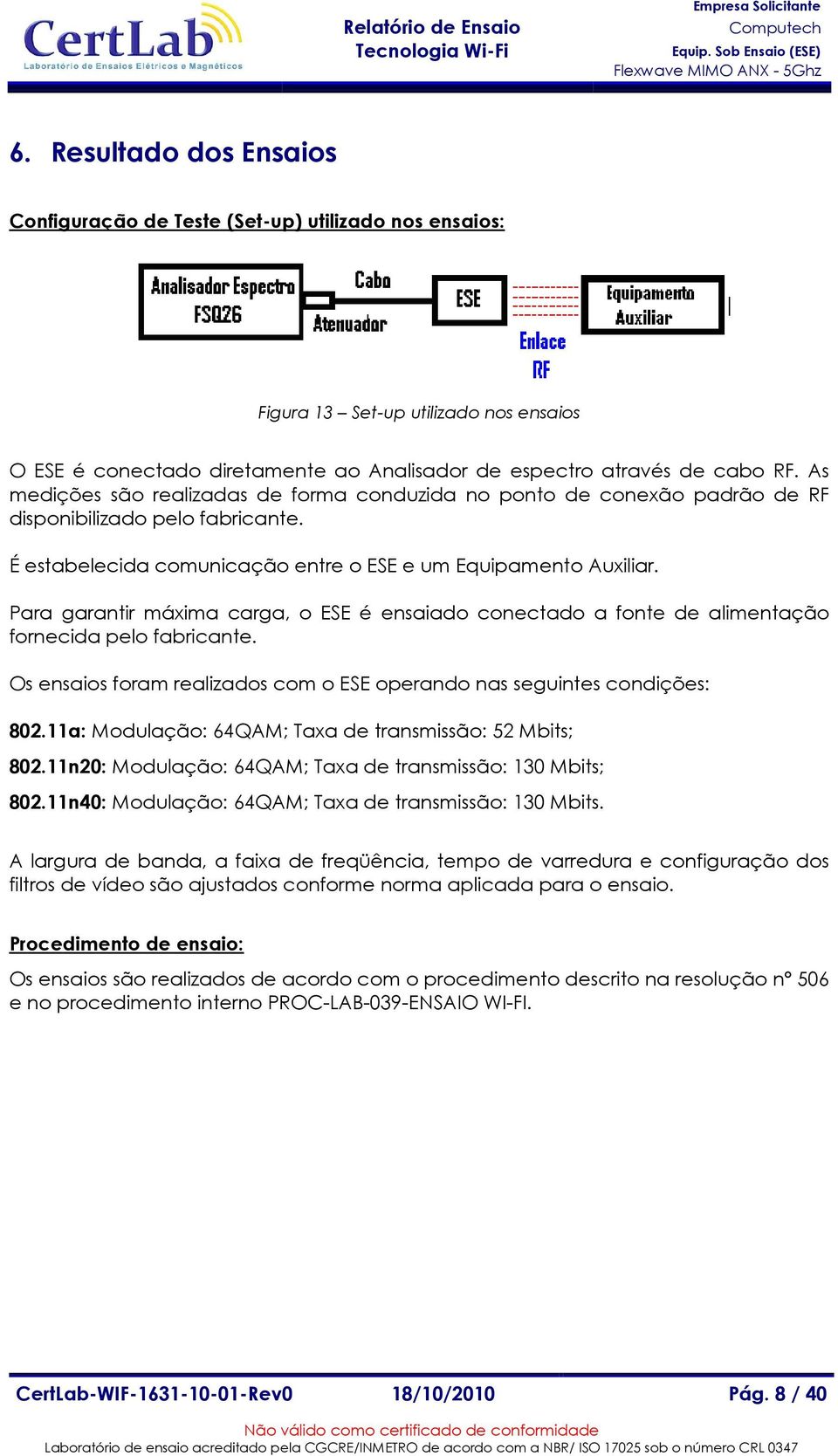 Para garantir máxima carga, o ESE é ensaiado conectado a fonte de alimentação fornecida pelo fabricante. Os ensaios foram realizados com o ESE operando nas seguintes condições: 82.