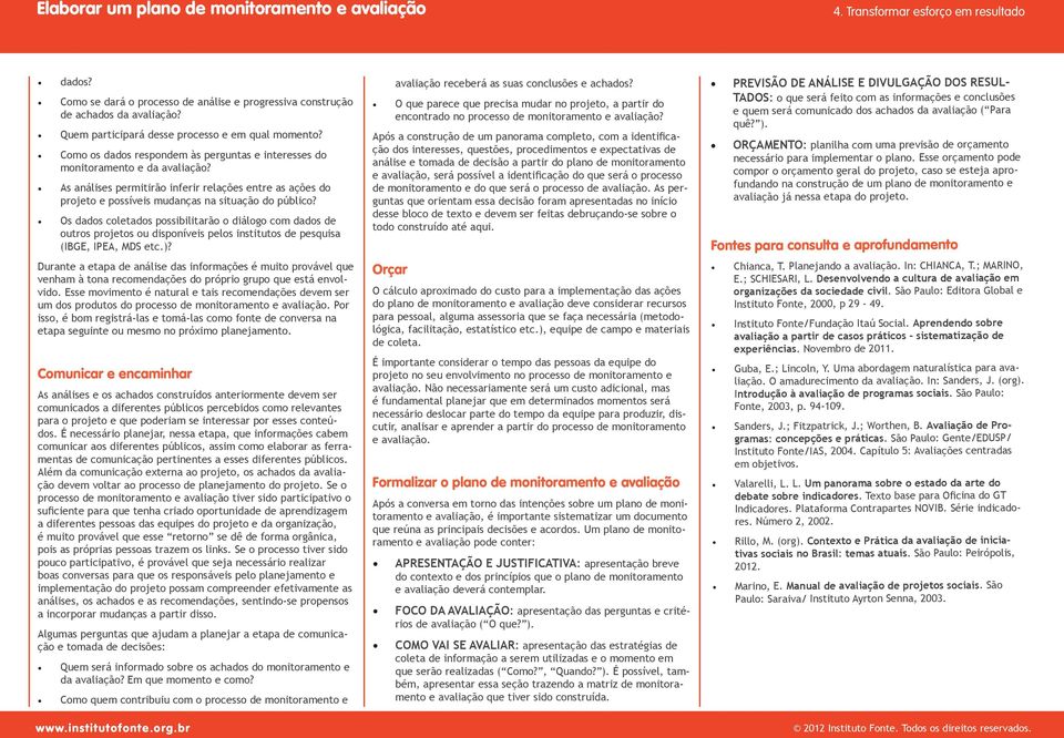 Os dados coletados possibilitarão o diálogo com dados de outros projetos ou disponíveis pelos institutos de pesquisa (IBGE, IPEA, MDS etc.)?