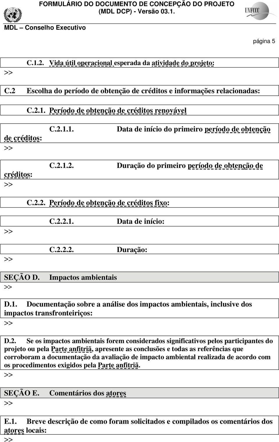 Impactos ambientais D.1. Documentação sobre a análise dos impactos ambientais, inclusive dos impactos transfronteiriços: D.2.