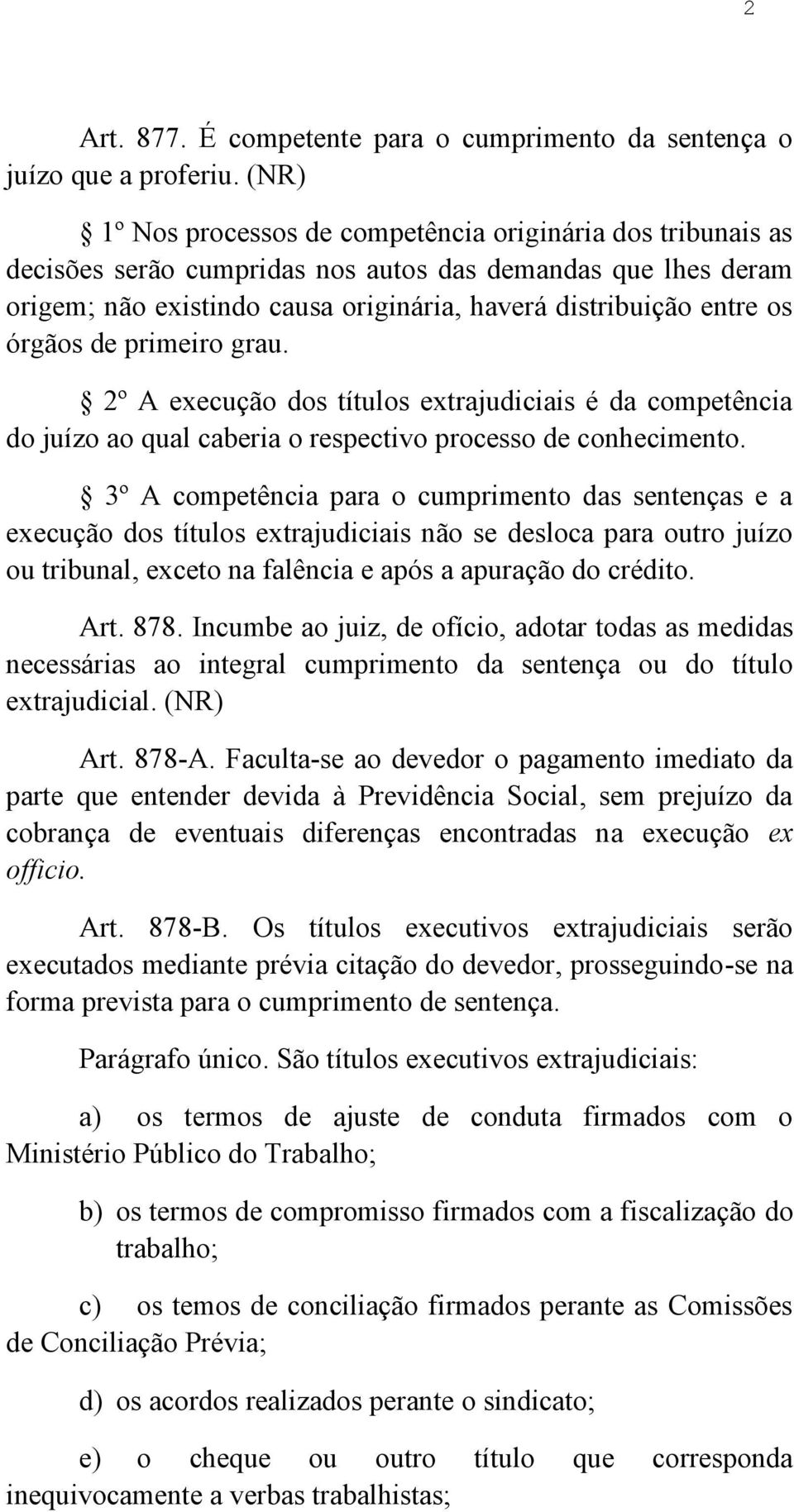 órgãos de primeiro grau. 2º A execução dos títulos extrajudiciais é da competência do juízo ao qual caberia o respectivo processo de conhecimento.