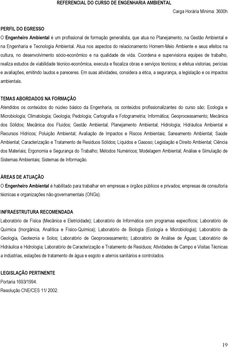 Coordena e supervisiona equipes de trabalho, realiza estudos de viabilidade técnico-econômica, executa e fiscaliza obras e serviços técnicos; e efetua vistorias, perícias e avaliações, emitindo