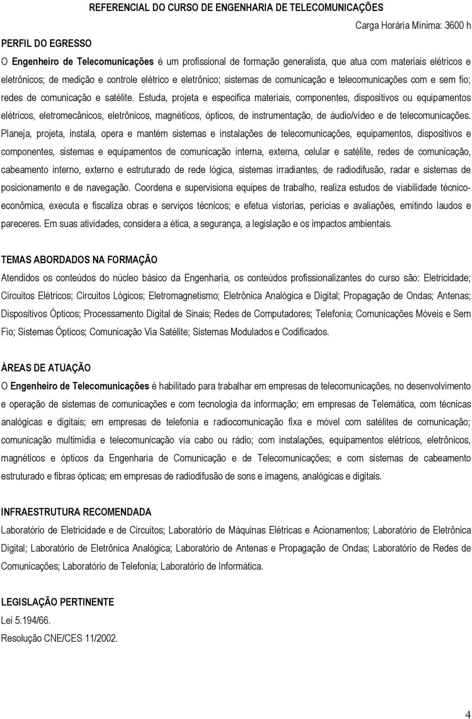 Estuda, projeta e especifica materiais, componentes, dispositivos ou equipamentos elétricos, eletromecânicos, eletrônicos, magnéticos, ópticos, de instrumentação, de áudio/vídeo e de telecomunicações.