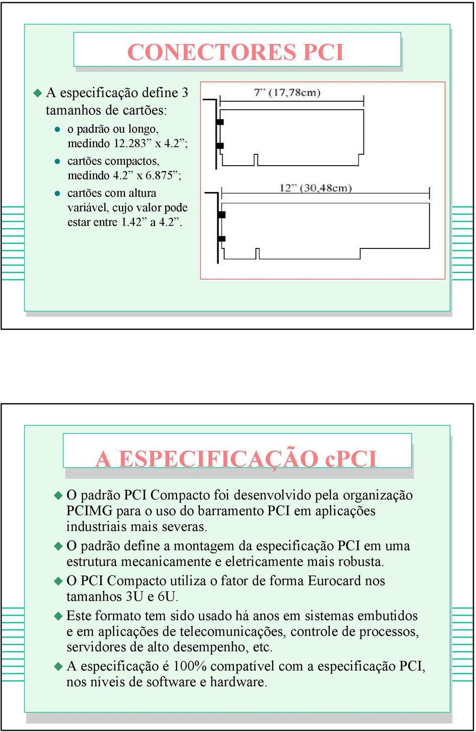 O padrão define a montagem da especificação PCI em uma estrutura mecanicamente e eletricamente mais robusta. O PCI Compacto utiliza o fator de forma Eurocard nos tamanhos 3U e 6U.