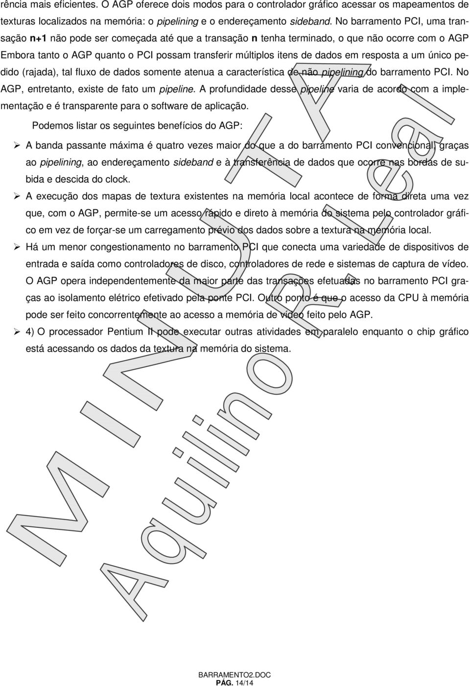 em resposta a um único pedido (rajada), tal fluxo de dados somente atenua a característica de não pipelining do barramento PCI. No AGP, entretanto, existe de fato um pipeline.