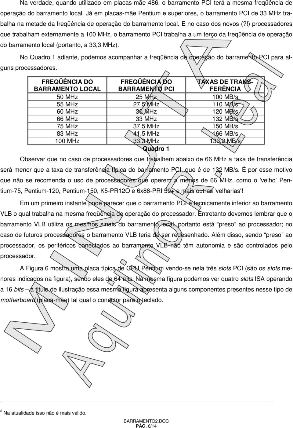 !) processadores que trabalham externamente a 100 MHz, o barramento PCI trabalha a um terço da freqüência de operação do barramento local (portanto, a 33,3 MHz).