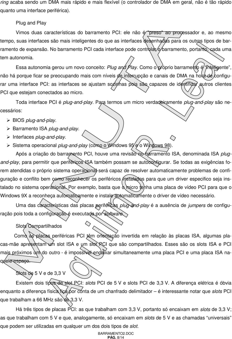 tipos de barramento de expansão. No barramento PCI cada interface pode controlar o barramento, portanto, cada uma tem autonomia. Essa autonomia gerou um novo conceito: Plug and Play.