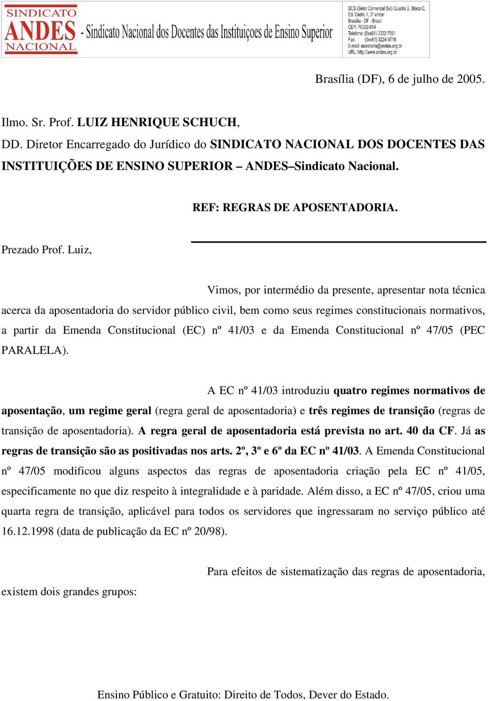 Luiz, Vimos, por intermédio da presente, apresentar nota técnica acerca da aposentadoria do servidor público civil, bem como seus regimes constitucionais normativos, a partir da Emenda Constitucional