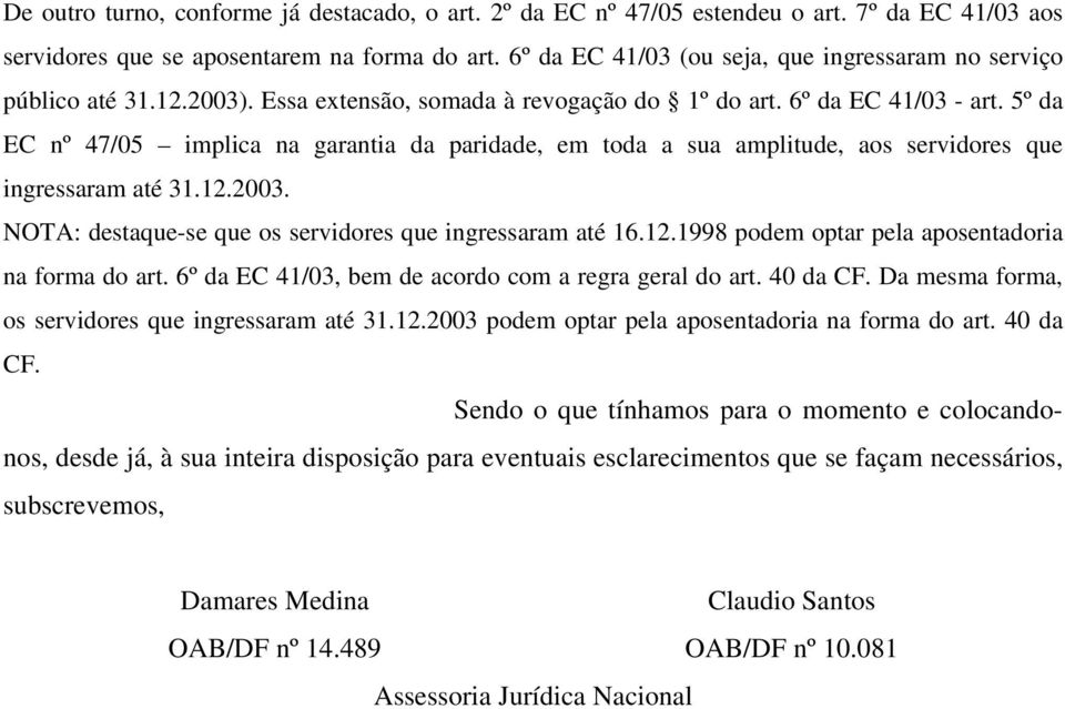 5º da EC nº 47/05 implica na garantia da paridade, em toda a sua amplitude, aos servidores que ingressaram até 31.12.2003. NOTA: destaque-se que os servidores que ingressaram até 16.12.1998 podem optar pela aposentadoria na forma do art.