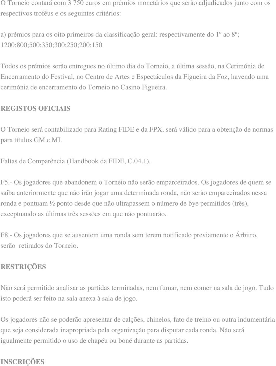 e Espectáculos da Figueira da Foz, havendo uma cerimónia de encerramento do Torneio no Casino Figueira.