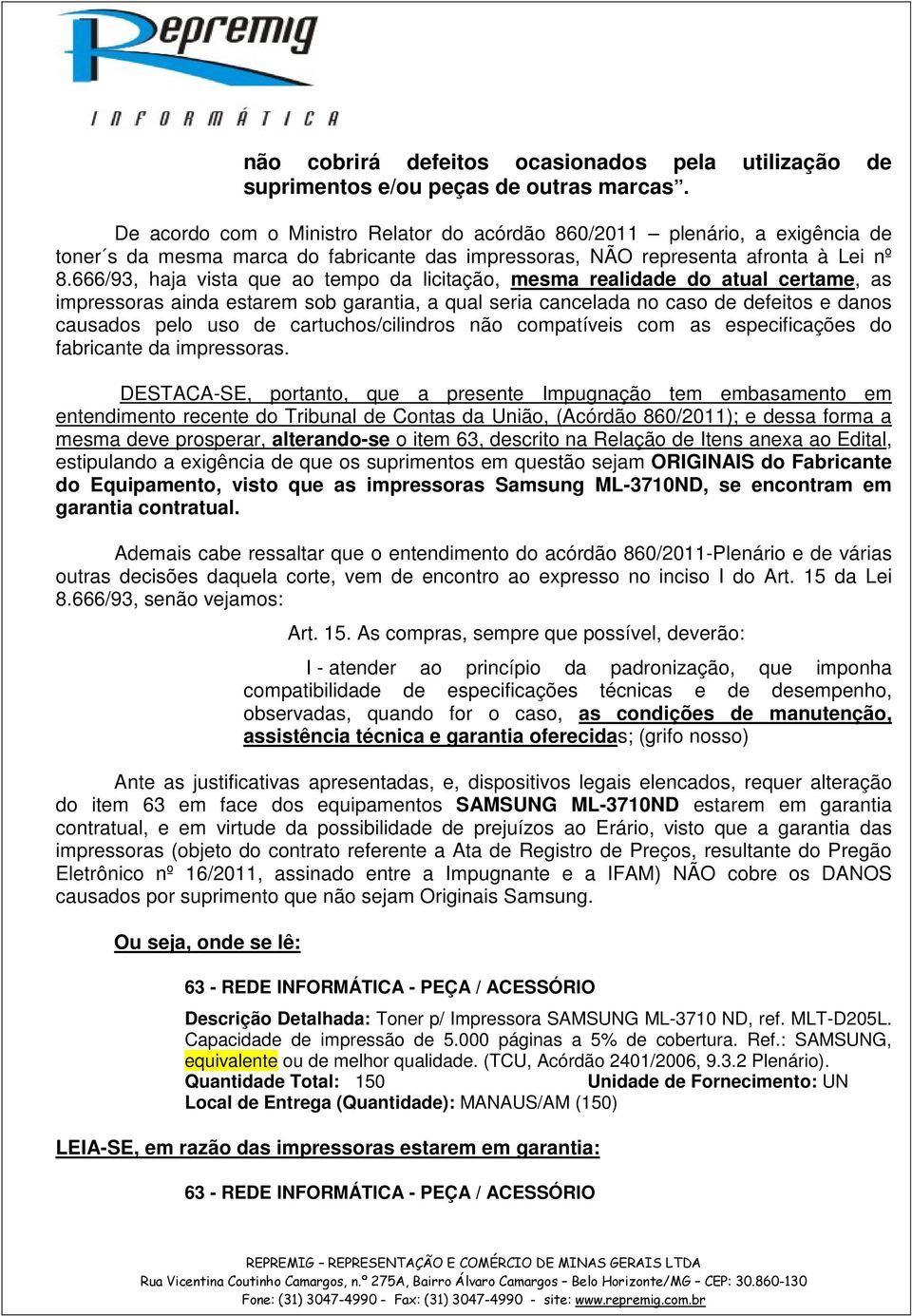 666/93, haja vista que ao tempo da licitação, mesma realidade do atual certame, as impressoras ainda estarem sob garantia, a qual seria cancelada no caso de defeitos e danos causados pelo uso de