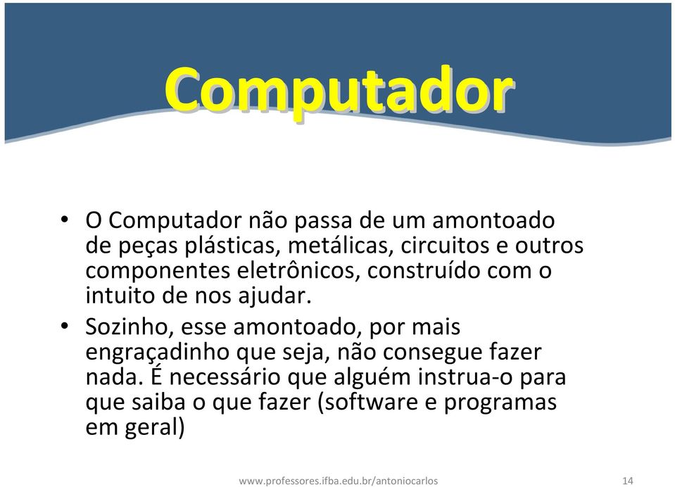 Sozinho, esse amontoado, por mais engraçadinho que seja, não consegue fazer nada.