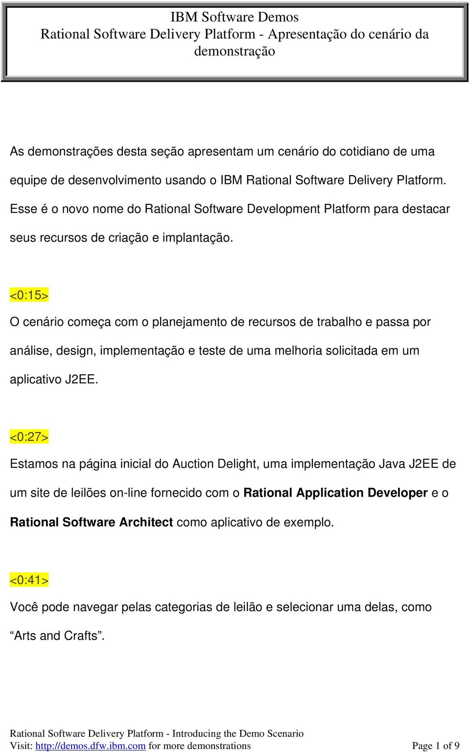 <0:15> O cenário começa com o planejamento de recursos de trabalho e passa por análise, design, implementação e teste de uma melhoria solicitada em um aplicativo J2EE.