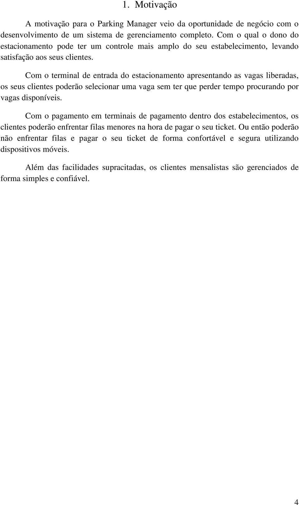 Com o terminal de entrada do estacionamento apresentando as vagas liberadas, os seus clientes poderão selecionar uma vaga sem ter que perder tempo procurando por vagas disponíveis.