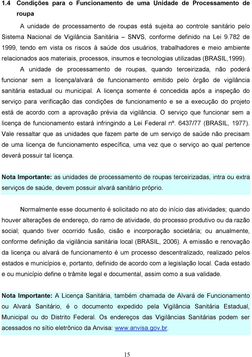782 de 1999, tendo em vista os riscos à saúde dos usuários, trabalhadores e meio ambiente relacionados aos materiais, processos, insumos e tecnologias utilizadas (BRASIL,1999).