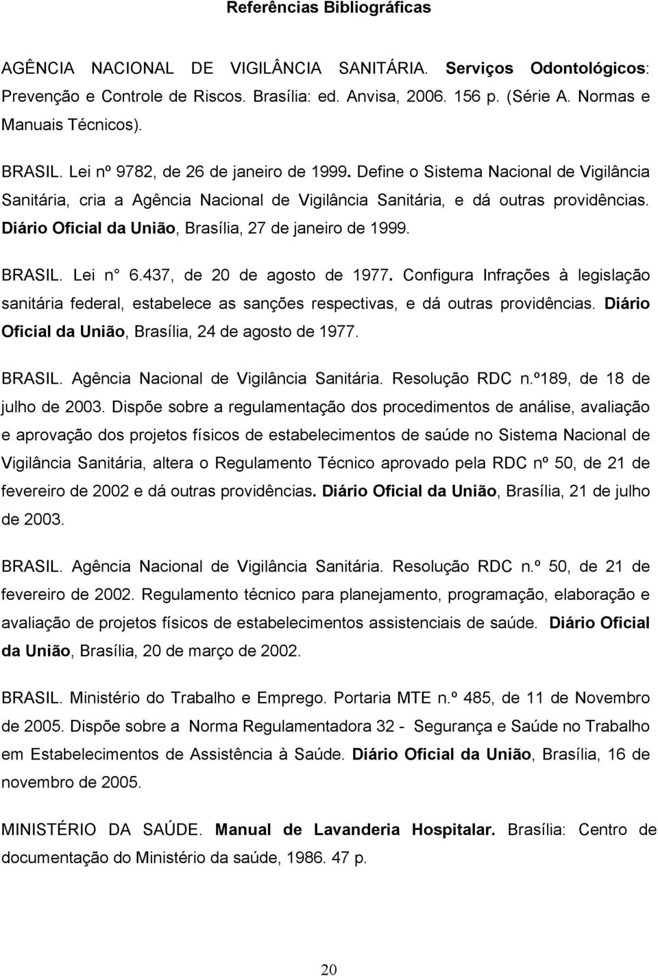 Diário Oficial da União, Brasília, 27 de janeiro de 1999. BRASIL. Lei n 6.437, de 20 de agosto de 1977.