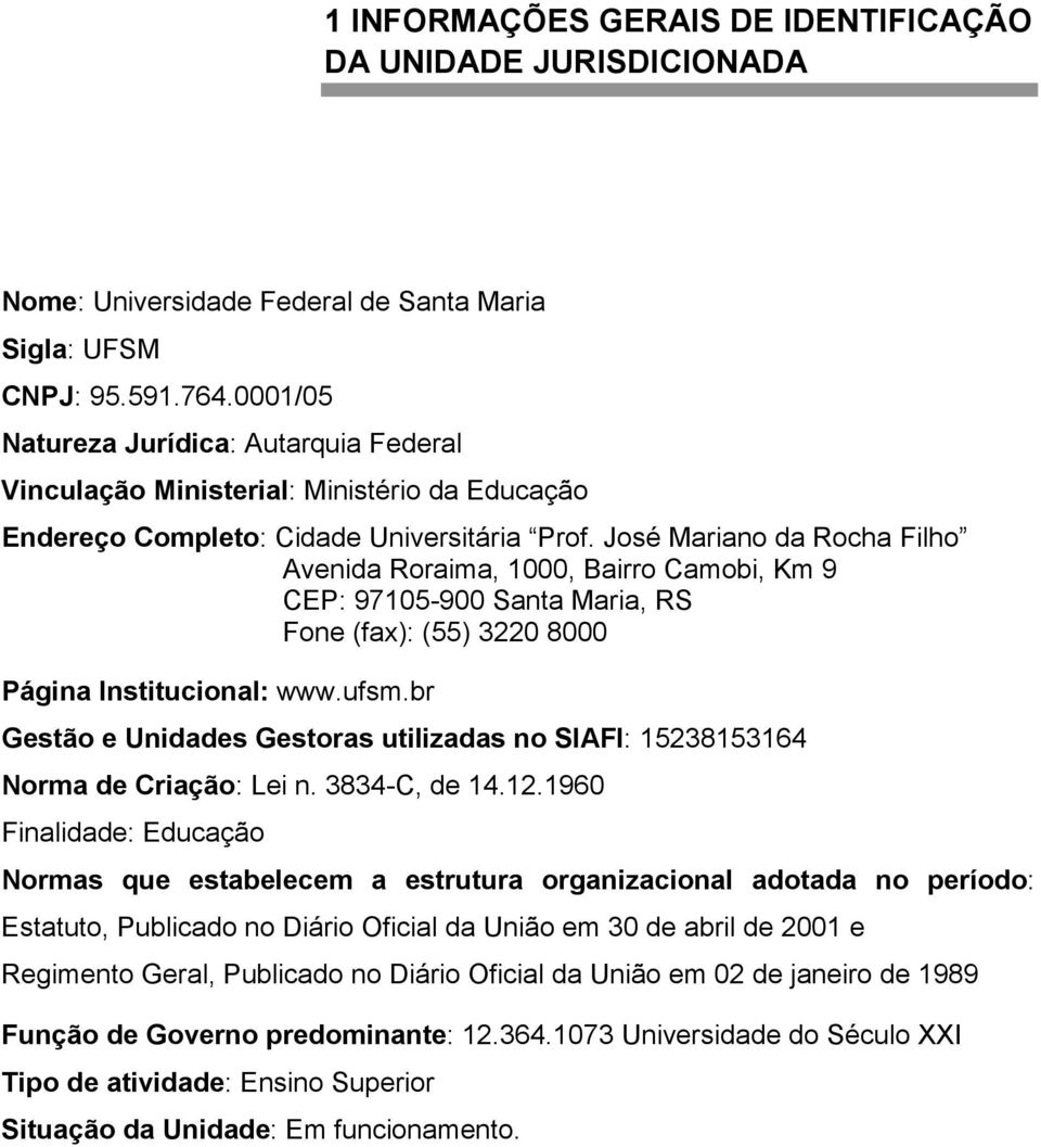 José Mariano da Rocha Filho Avenida Roraima, 1000, Bairro Camobi, Km 9 CEP: 97105-900 Santa Maria, RS Fone (fax): (55) 3220 8000 Página Institucional: www.ufsm.