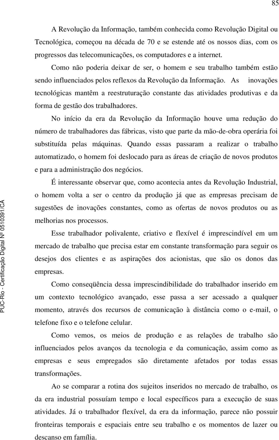 As inovações tecnológicas mantêm a reestruturação constante das atividades produtivas e da forma de gestão dos trabalhadores.