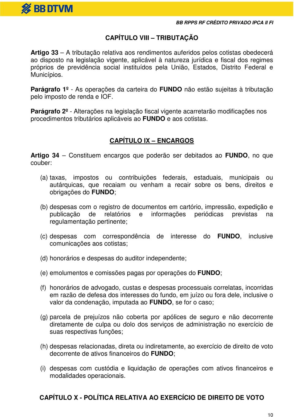 Parágrafo 1º - As operações da carteira do FUNDO não estão sujeitas à tributação pelo imposto de renda e IOF.