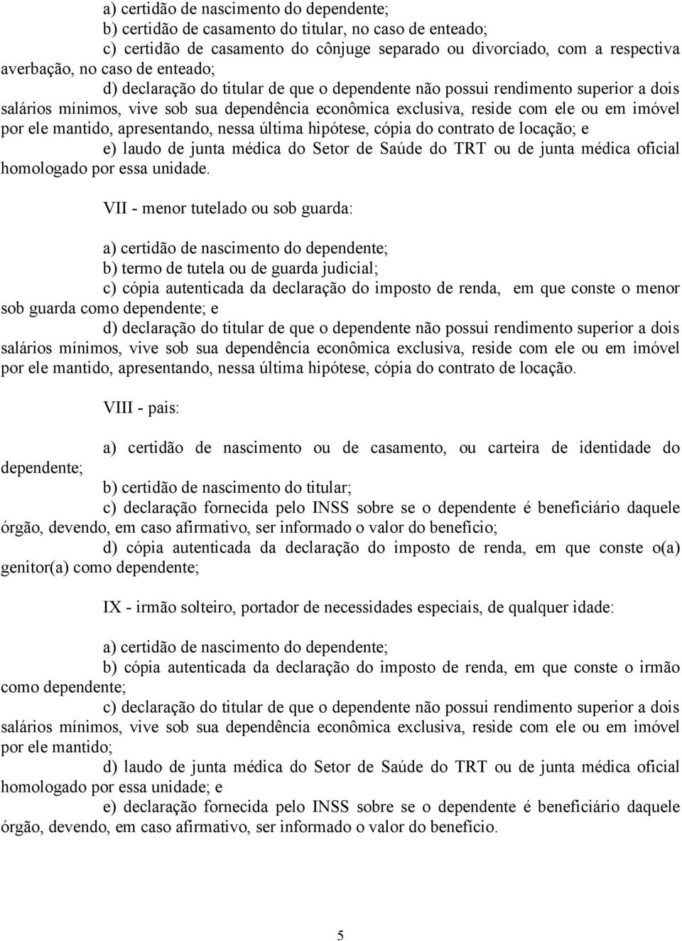 mantido, apresentando, nessa última hipótese, cópia do contrato de locação; e e) laudo de junta médica do Setor de Saúde do TRT ou de junta médica oficial homologado por essa unidade.