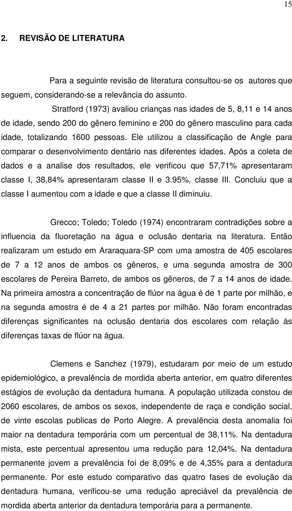 Ele utilizou a classificação de Angle para comparar o desenvolvimento dentário nas diferentes idades.