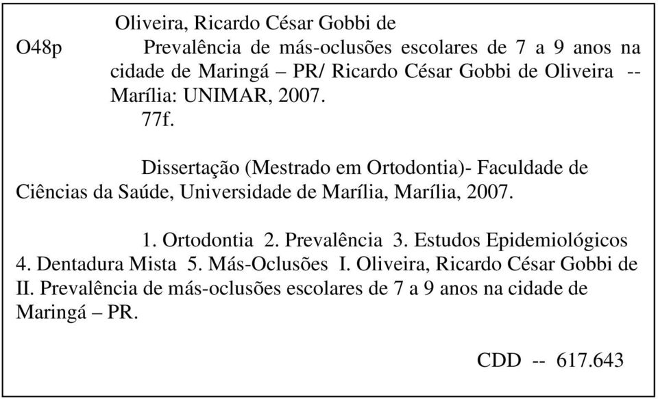 Ortodontia 2. Prevalência 3. Estudos Epidemiológicos 4. Dentadura Mista Reitor 5. Más-Oclusões Dr. Márcio Mesquita I. Oliveira, Serva Ricardo César Gobbi de II.