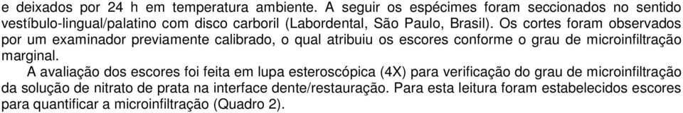 Os cortes foram observados por um examinador previamente calibrado, o qual atribuiu os escores conforme o grau de microinfiltração marginal.