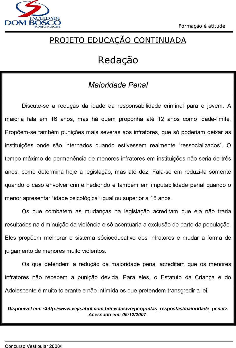 Propõem-se também punições mais severas aos infratores, que só poderiam deixar as instituições onde são internados quando estivessem realmente ressocializados.