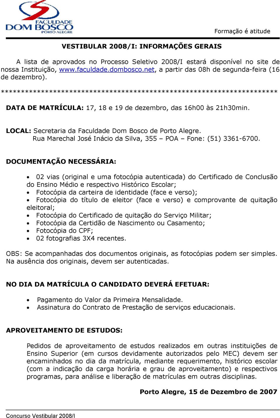 LOCAL: Secretaria da Faculdade Dom Bosco de Porto Alegre. Rua Marechal José Inácio da Silva, 355 POA Fone: (51) 3361-6700.