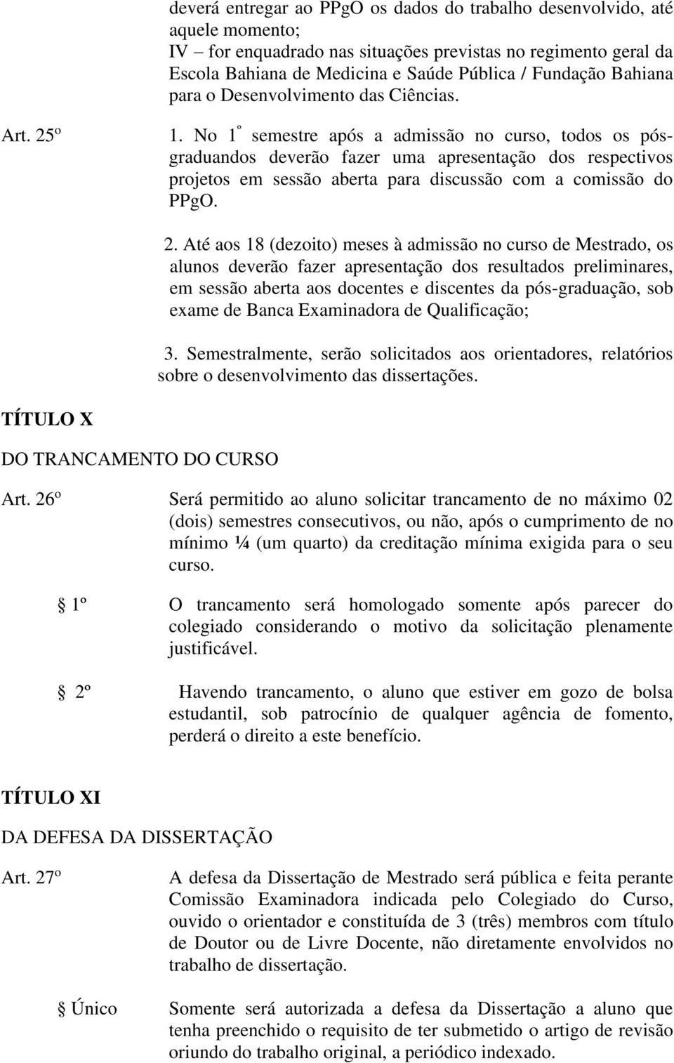 No 1 º semestre após a admissão no curso, todos os pósgraduandos deverão fazer uma apresentação dos respectivos projetos em sessão aberta para discussão com a comissão do PPgO. 2.