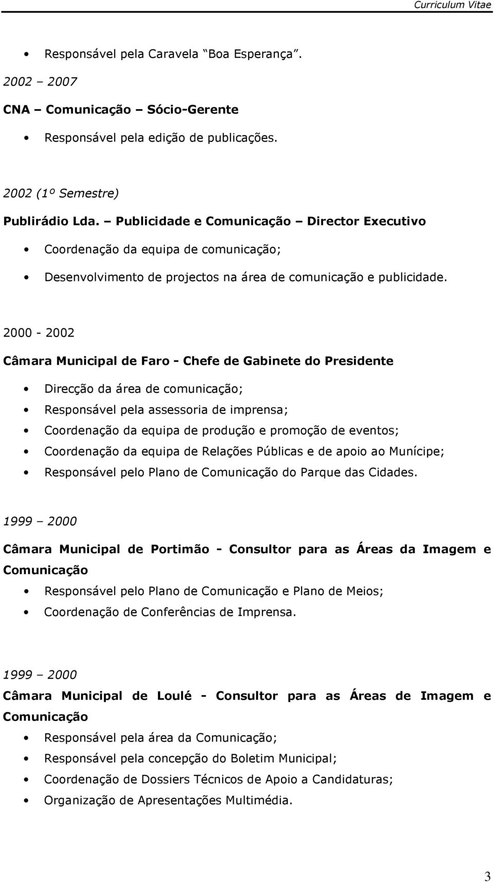 2000-2002 Câmara Municipal de Faro - Chefe de Gabinete do Presidente Direcção da área de comunicação; Responsável pela assessoria de imprensa; Coordenação da equipa de produção e promoção de eventos;