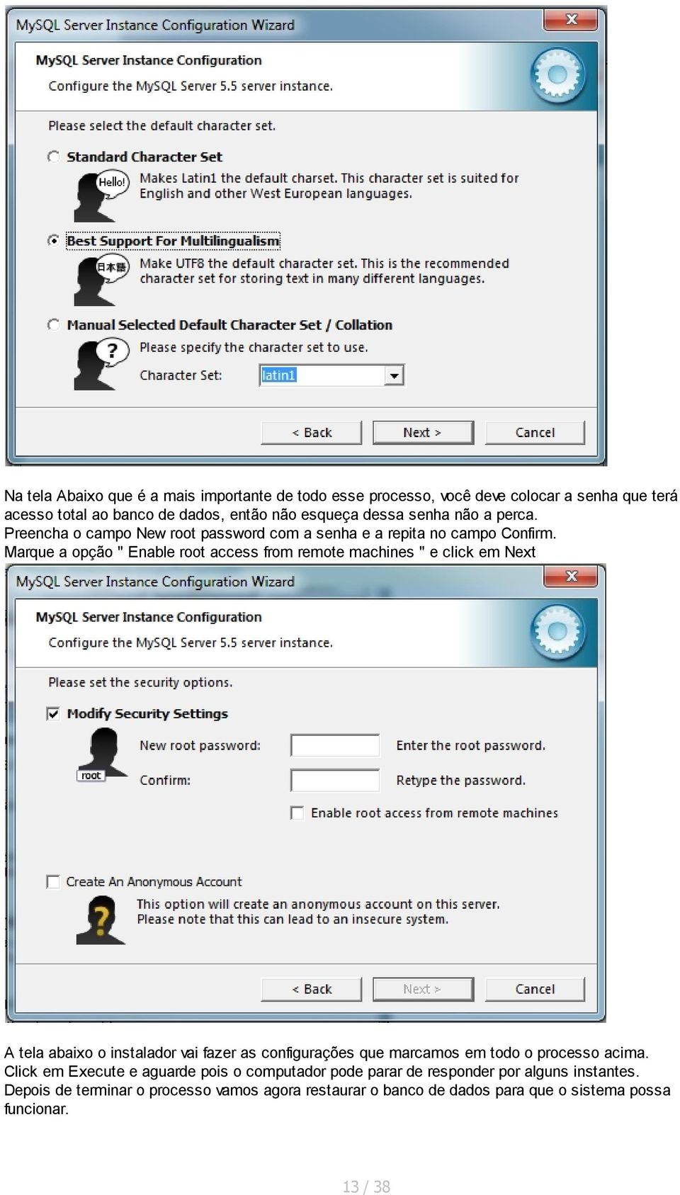 Marque a opção " Enable root access from remote machines " e click em Next A tela abaixo o instalador vai fazer as configurações que marcamos em todo o
