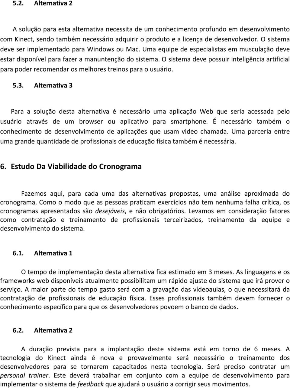 O sistema deve possuir inteligência artificial para poder recomendar os melhores treinos para o usuário. 5.3.