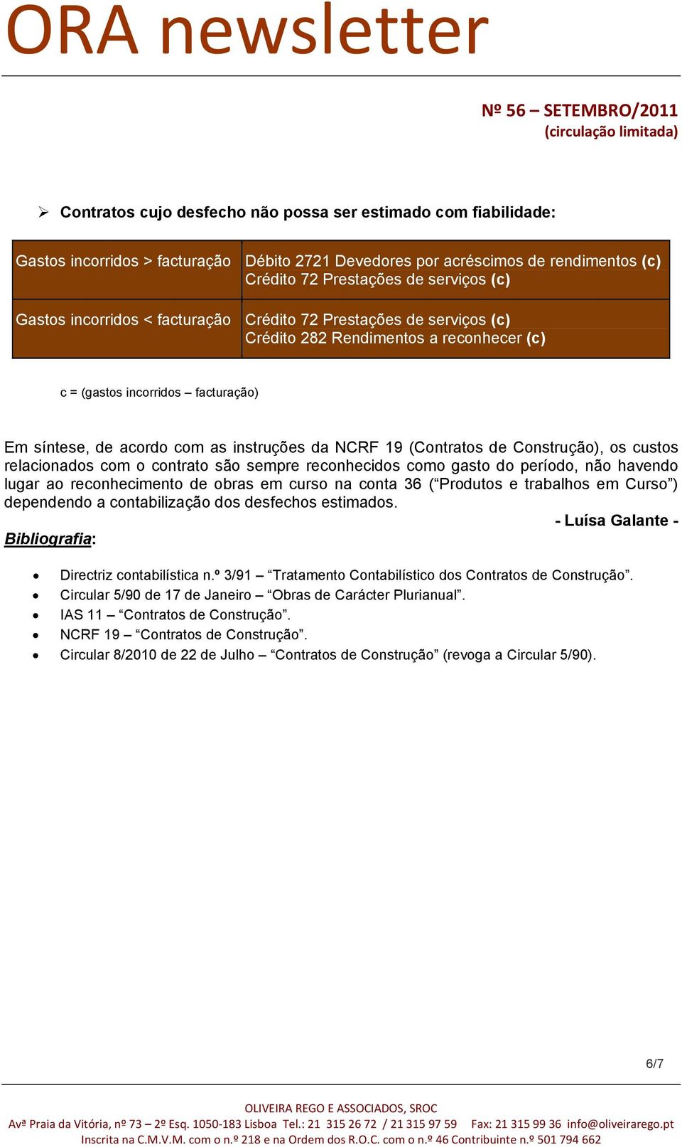 de Construção), os custos relacionados com o contrato são sempre reconhecidos como gasto do período, não havendo lugar ao reconhecimento de obras em curso na conta 36 ( Produtos e trabalhos em Curso