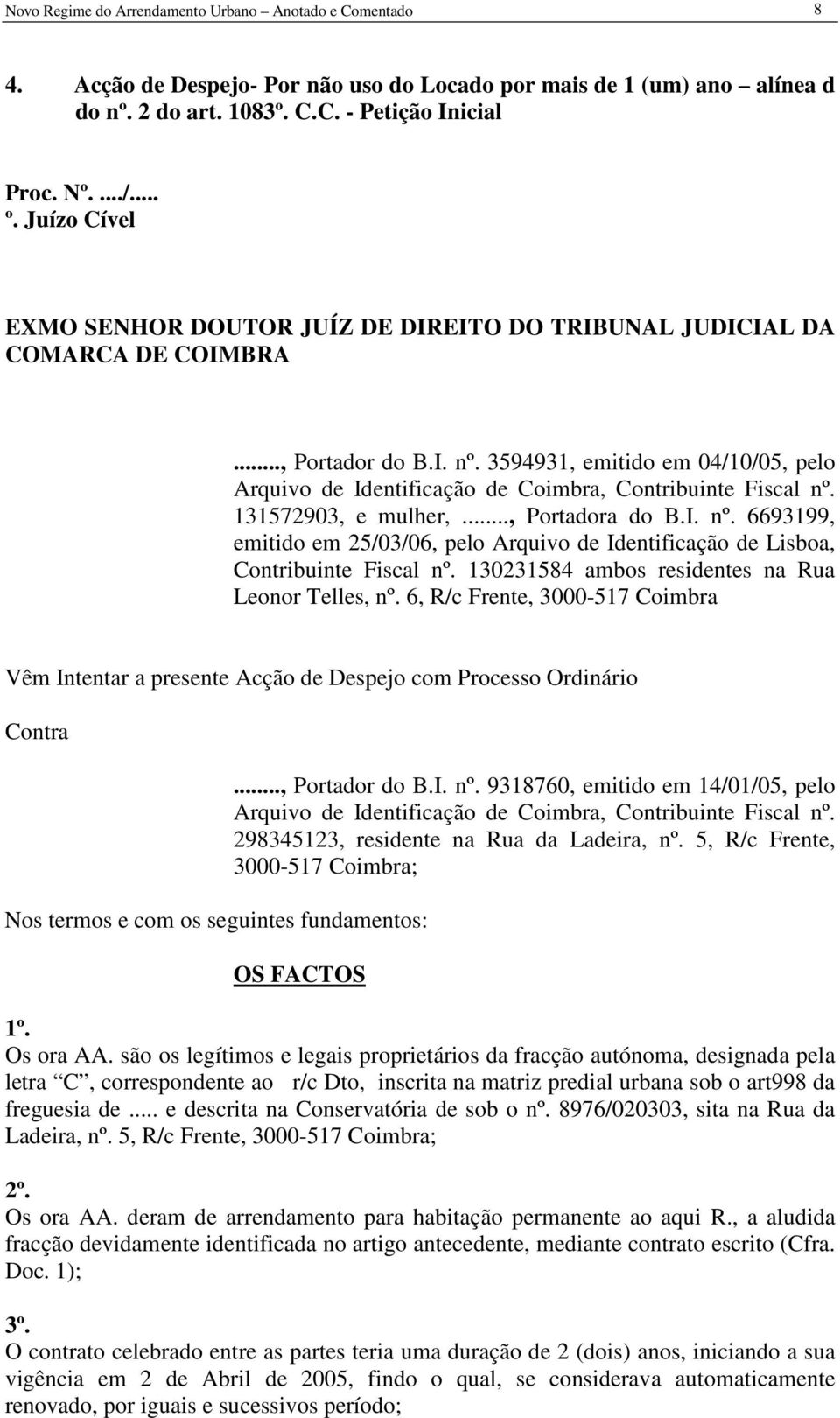 3594931, emitido em 04/10/05, pelo Arquivo de Identificação de Coimbra, Contribuinte Fiscal nº. 131572903, e mulher,..., Portadora do B.I. nº. 6693199, emitido em 25/03/06, pelo Arquivo de Identificação de Lisboa, Contribuinte Fiscal nº.
