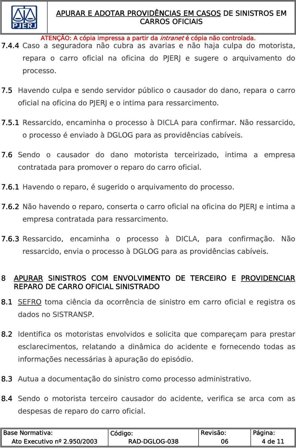 Não ressarcido, o processo é enviado à DGLOG para as providências cabíveis. 7.6 Sendo o causador do dano motorista terceirizado, intima a empresa contratada para promover o reparo do carro oficial. 7.6.1 Havendo o reparo, é sugerido o arquivamento do processo.