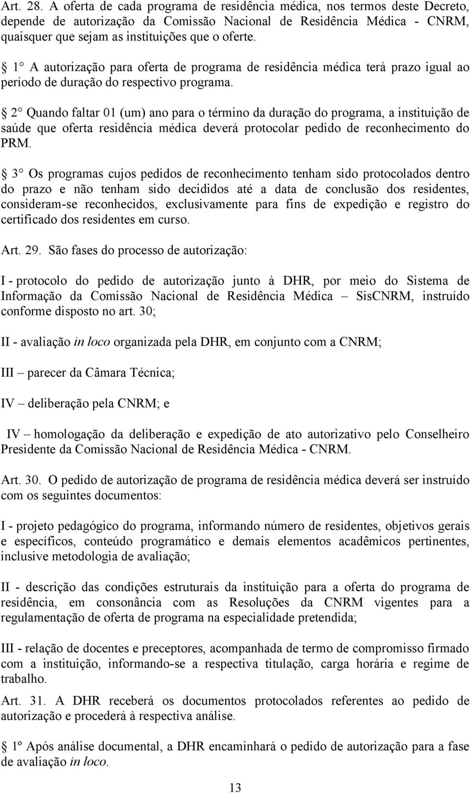 1 A autorização para oferta de programa de residência médica terá prazo igual ao período de duração do respectivo programa.