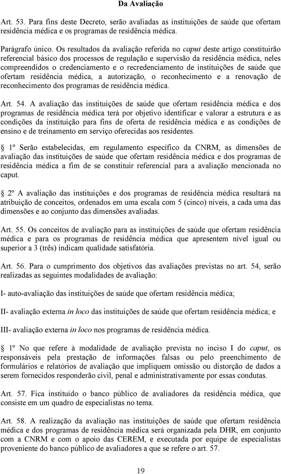 recredenciamento de instituições de saúde que ofertam residência médica, a autorização, o reconhecimento e a renovação de reconhecimento dos programas de residência médica. Art. 54.