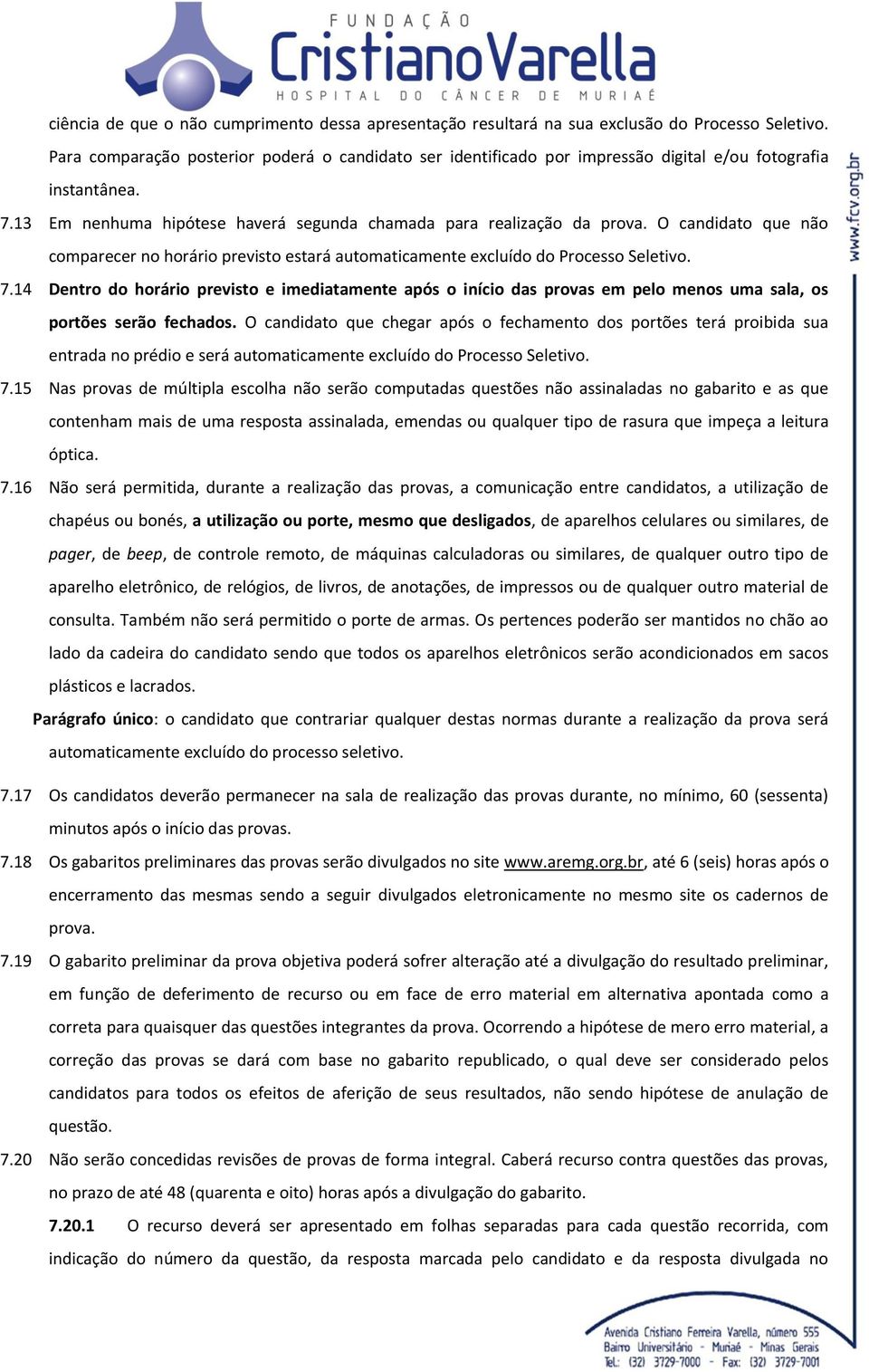 O candidato que não comparecer no horário previsto estará automaticamente excluído do Processo Seletivo. 7.