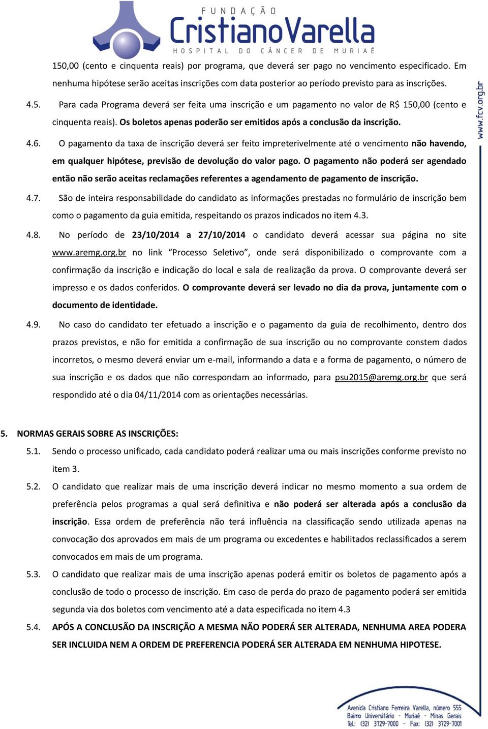 O pagamento da taxa de inscrição deverá ser feito impreterivelmente até o vencimento não havendo, em qualquer hipótese, previsão de devolução do valor pago.