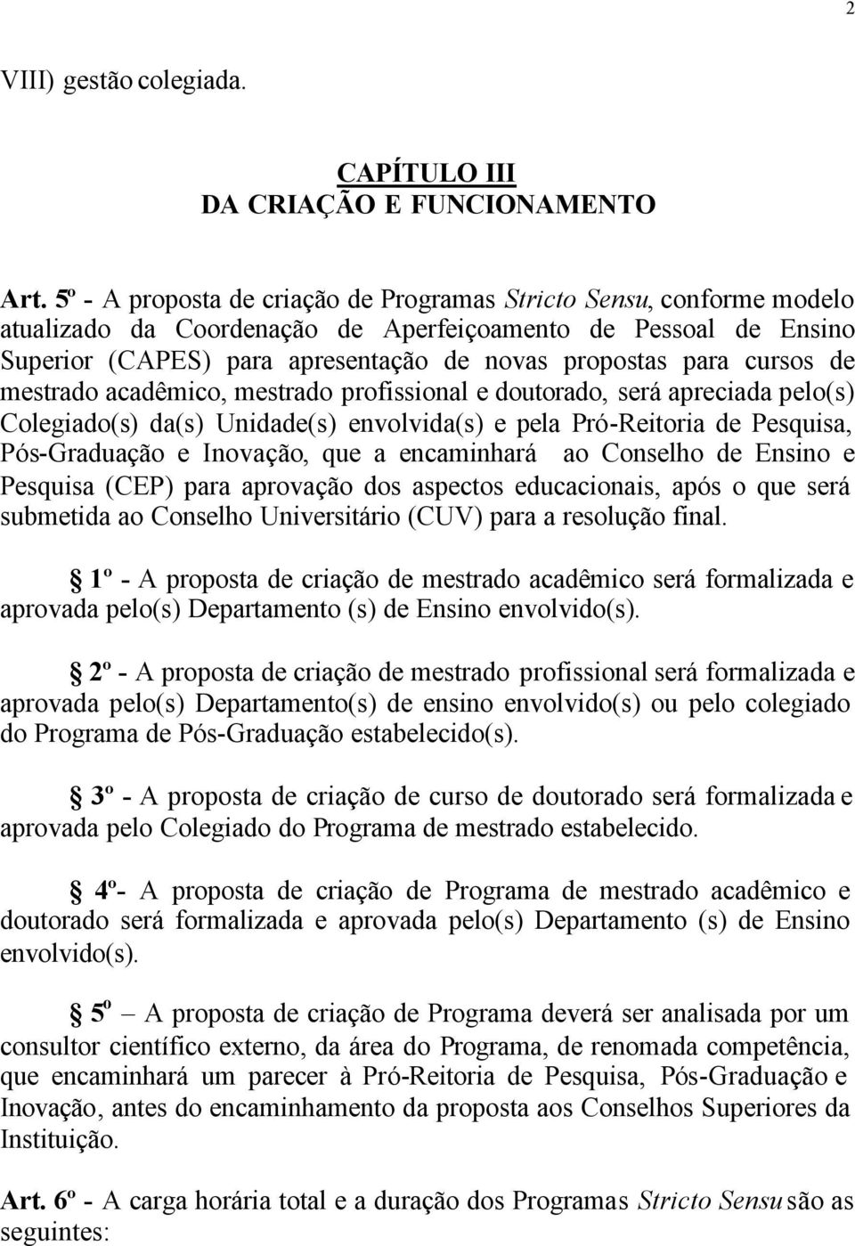 cursos de mestrado acadêmico, mestrado profissional e doutorado, será apreciada pelo(s) Colegiado(s) da(s) Unidade(s) envolvida(s) e pela Pró-Reitoria de Pesquisa, Pós-Graduação e Inovação, que a