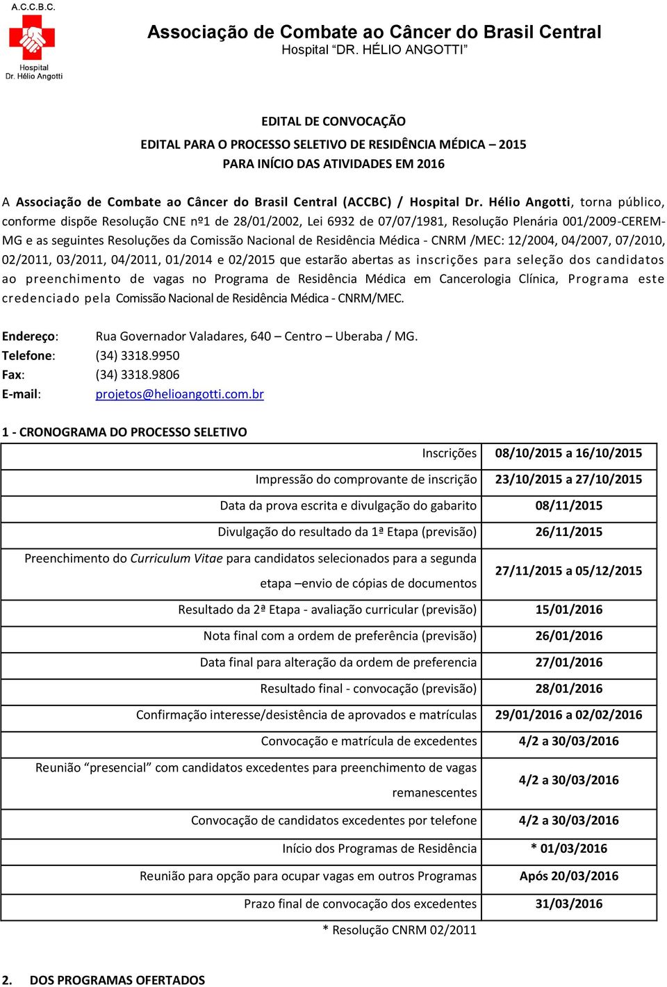 Residência Médica - CNRM /MEC: 12/2004, 04/2007, 07/2010, 02/2011, 03/2011, 04/2011, 01/2014 e 02/2015 que estarão abertas as inscrições para seleção dos candidatos ao preenchimento de vagas no